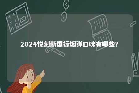 2024悦刻新国标烟弹口味有哪些？ 